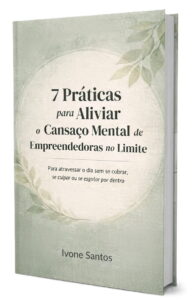 7 práticas para aliviar o cansaço mental de empreendedoras no limite